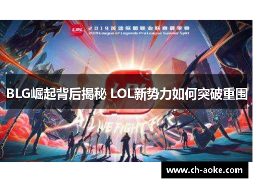 BLG崛起背后揭秘 LOL新势力如何突破重围 BLG崛起背后揭秘 LOL新势力如何突破重围
